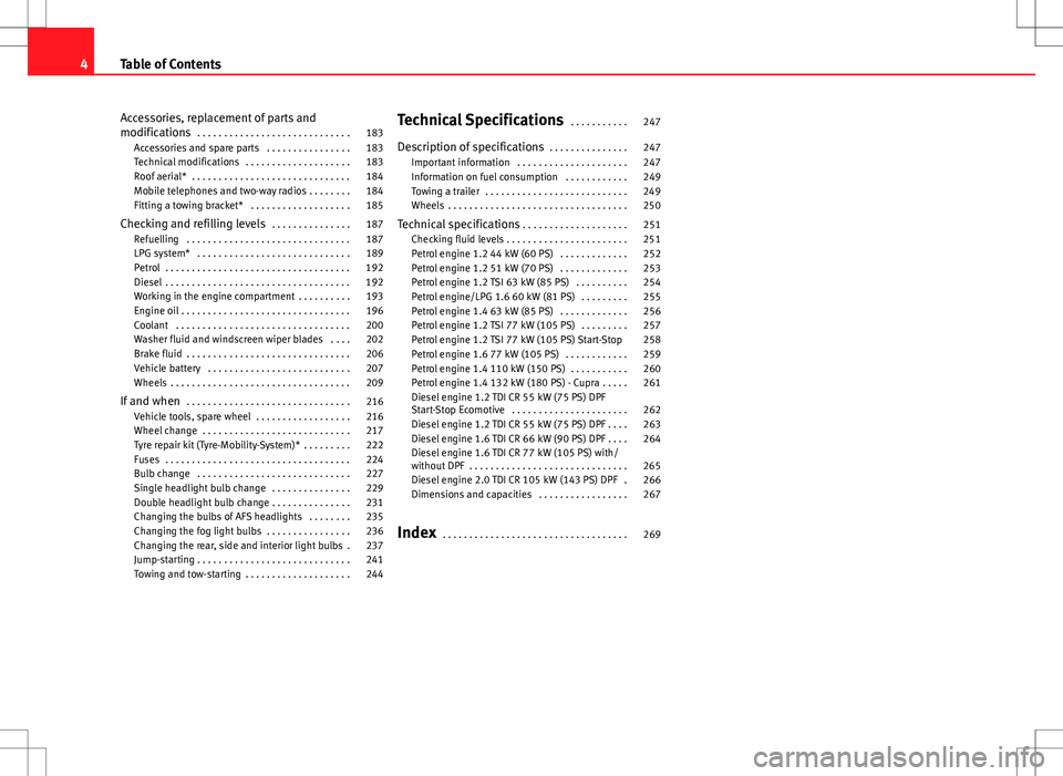 Seat Ibiza SC 2012  Owners manual Accessories, replacement of parts and
modifications . . . . . . . . . . . . . . . . . . . . . . . . . . . . . 183
Accessories and spare parts  . . . . . . . . . . . . . . . . 183
Technical modificatio