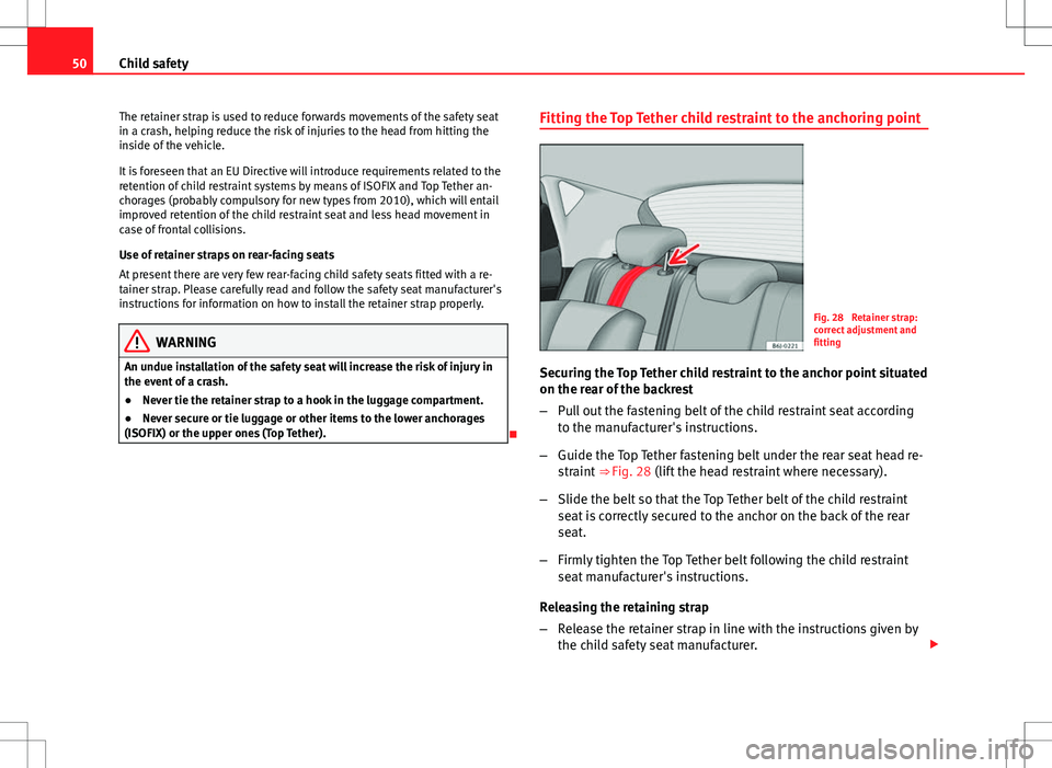 Seat Ibiza SC 2012 Workshop Manual 50Child safety
The retainer strap is used to reduce forwards movements of the safety seat
in a crash, helping reduce the risk of injuries to the head from hitting the
inside of the vehicle.
It is fore Seat Ibiza SC 2012 Workshop Manual 50Child safety
The retainer strap is used to reduce forwards movements of the safety seat
in a crash, helping reduce the risk of injuries to the head from hitting the
inside of the vehicle.
It is fore