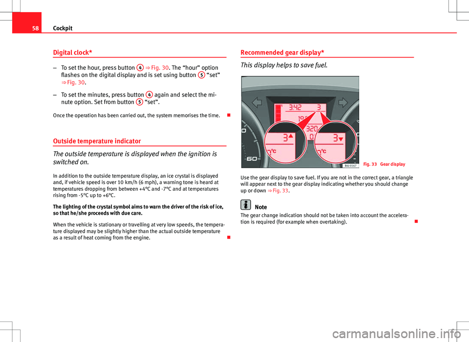 Seat Ibiza SC 2012 Workshop Manual 58Cockpit
Digital clock*
–To set the hour, press button 4 ⇒ Fig. 30. The “hour” option
flashes on the digital display and is set using button 5 “set”
⇒ Fig. 30.
– To set the minu Seat Ibiza SC 2012 Workshop Manual 58Cockpit
Digital clock*
–To set the hour, press button 4 ⇒ Fig. 30. The “hour” option
flashes on the digital display and is set using button 5 “set”
⇒ Fig. 30.
– To set the minu