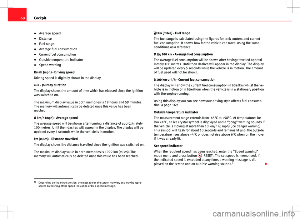 Seat Ibiza SC 2012 Repair Manual 60Cockpit
● Average speed
● Distance
● Fuel range
● Average fuel consumption
● Current fuel consumption
● Outside temperature indicator
● Speed warning
Km/h (mph) - Driving speed
Driving Seat Ibiza SC 2012 Repair Manual 60Cockpit
● Average speed
● Distance
● Fuel range
● Average fuel consumption
● Current fuel consumption
● Outside temperature indicator
● Speed warning
Km/h (mph) - Driving speed
Driving