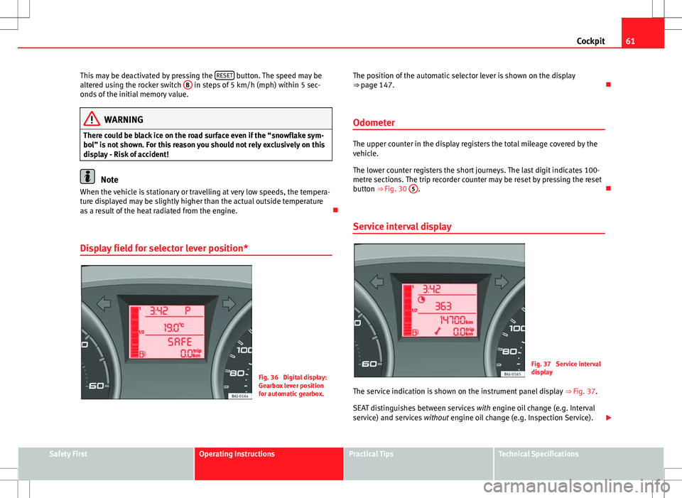 Seat Ibiza SC 2012 Repair Manual 61
Cockpit
This may be deactivated by pressing the RESET
button. The speed may be
altered using the rocker switch B in steps of 5 km/h (mph) within 5 sec-
onds of the initial memory value.
WARNING
Seat Ibiza SC 2012 Repair Manual 61
Cockpit
This may be deactivated by pressing the RESET
button. The speed may be
altered using the rocker switch B in steps of 5 km/h (mph) within 5 sec-
onds of the initial memory value.
WARNING