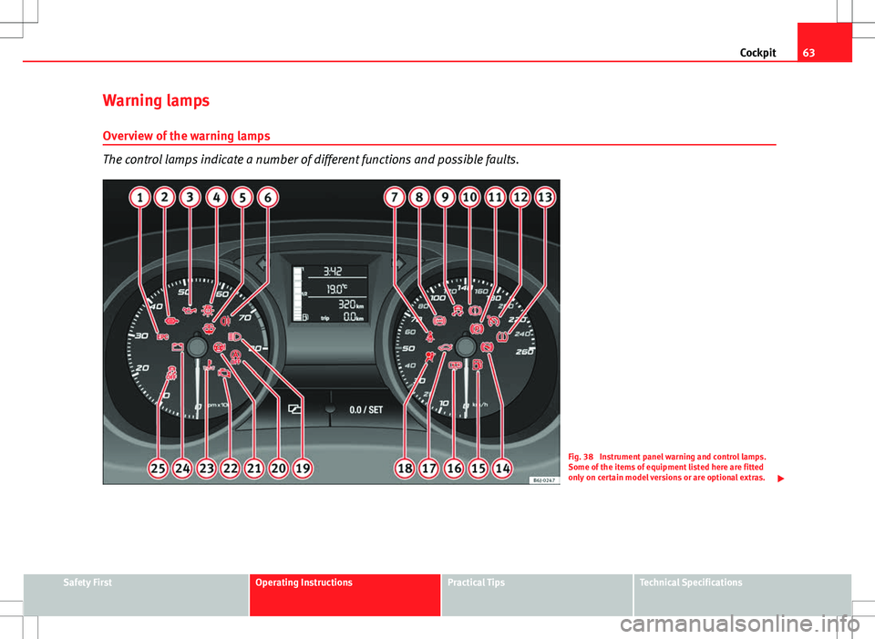 Seat Ibiza SC 2012 Repair Manual 63
Cockpit
Warning lamps Overview of the warning lamps
The control lamps indicate a number of different functions and possible faults.
Fig. 38 Instrument panel warning and control lamps.
Some of the Seat Ibiza SC 2012 Repair Manual 63
Cockpit
Warning lamps Overview of the warning lamps
The control lamps indicate a number of different functions and possible faults.
Fig. 38 Instrument panel warning and control lamps.
Some of the