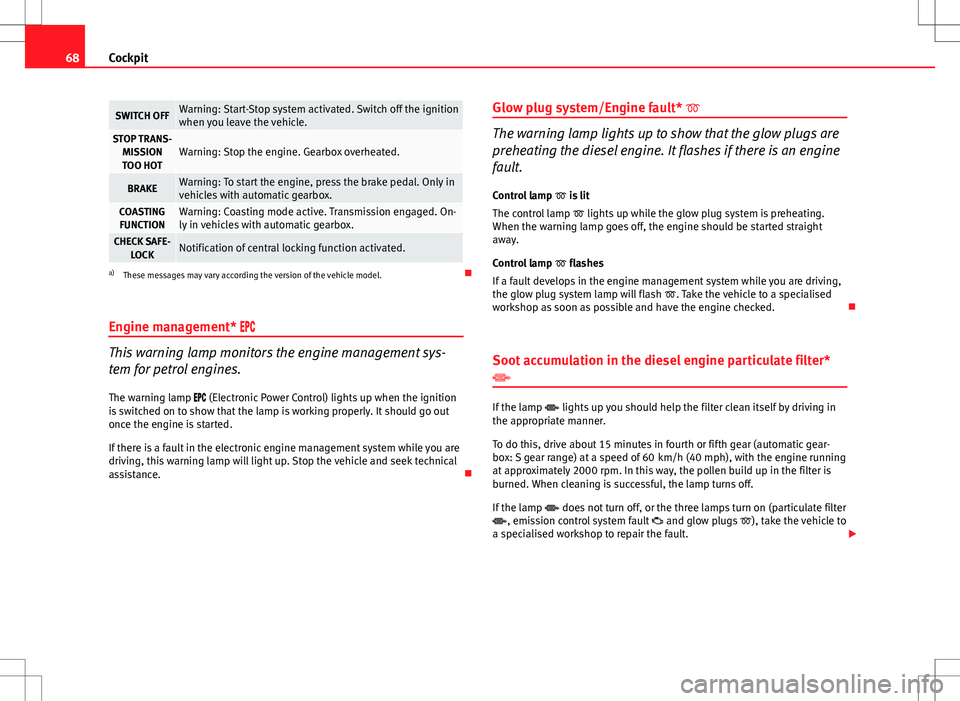 Seat Ibiza SC 2012 Repair Manual 68Cockpit
SWITCH OFFWarning: Start-Stop system activated. Switch off the ignition
when you leave the vehicle.
STOP TRANS-
MISSIONTOO HOTWarning: Stop the engine. Gearbox overheated.
BRAKEWarning: To s Seat Ibiza SC 2012 Repair Manual 68Cockpit
SWITCH OFFWarning: Start-Stop system activated. Switch off the ignition
when you leave the vehicle.
STOP TRANS-
MISSIONTOO HOTWarning: Stop the engine. Gearbox overheated.
BRAKEWarning: To s