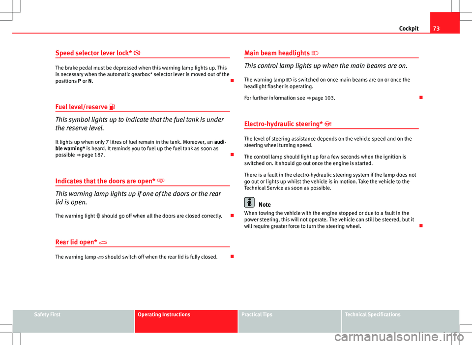 Seat Ibiza SC 2012 Manual PDF 73
Cockpit
Speed selector lever lock*
The brake pedal must be depressed when this warning lamp lights up. This
is necessary when the automatic gearbox* selector lever is moved out of the
positions Seat Ibiza SC 2012 Manual PDF 73
Cockpit
Speed selector lever lock*
The brake pedal must be depressed when this warning lamp lights up. This
is necessary when the automatic gearbox* selector lever is moved out of the
positions