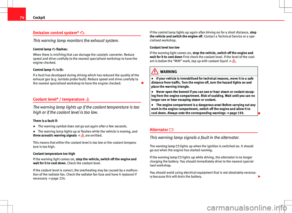 Seat Ibiza SC 2012 Manual PDF 74Cockpit
Emission control system*
This warning lamp monitors the exhaust system.
Control lamp flashes:
When there is misfiring that can damage the catalytic converter. Reduce
speed and driv Seat Ibiza SC 2012 Manual PDF 74Cockpit
Emission control system*
This warning lamp monitors the exhaust system.
Control lamp flashes:
When there is misfiring that can damage the catalytic converter. Reduce
speed and driv