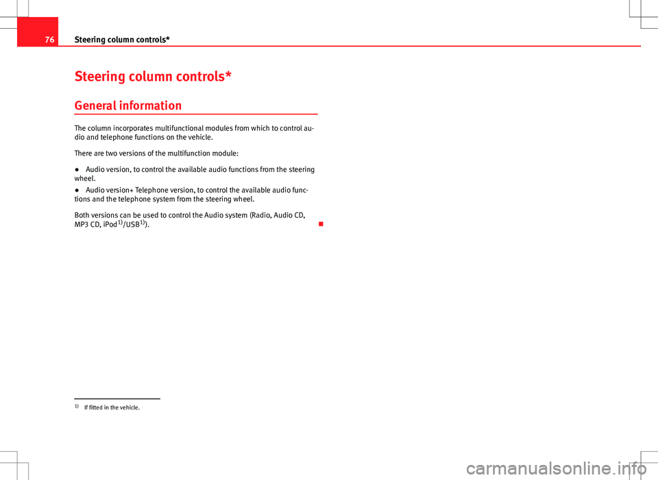 Seat Ibiza SC 2012 Manual PDF 76Steering column controls*
Steering column controls*
General information
The column incorporates multifunctional modules from which to control au-
dio and telephone functions on the vehicle.
There ar Seat Ibiza SC 2012 Manual PDF 76Steering column controls*
Steering column controls*
General information
The column incorporates multifunctional modules from which to control au-
dio and telephone functions on the vehicle.
There ar