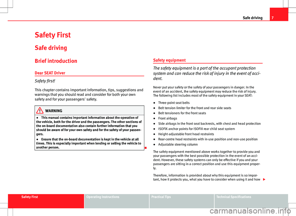 Seat Ibiza SC 2012 Owners manual 7
Safe driving
Safety First
Safe driving
Brief introduction
Dear SEAT Driver
Safety first! This chapter contains important information, tips, suggestions and
warnings that you should read and consider Seat Ibiza SC 2012 Owners manual 7
Safe driving
Safety First
Safe driving
Brief introduction
Dear SEAT Driver
Safety first! This chapter contains important information, tips, suggestions and
warnings that you should read and consider