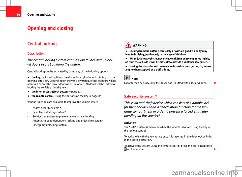 Seat Ibiza SC 2012 Manual Online 80Opening and closing
Opening and closing
Central locking
Description
The central locking system enables you to lock and unlock
all doors by just pushing the button. Central locking can be activated b Seat Ibiza SC 2012 Manual Online 80Opening and closing
Opening and closing
Central locking
Description
The central locking system enables you to lock and unlock
all doors by just pushing the button. Central locking can be activated b
