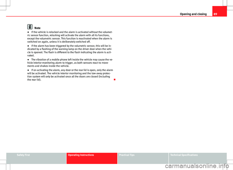 Seat Ibiza SC 2012 Owners Manual 89
Opening and closing
Note
● If the vehicle is relocked and the alarm is activated without the volumet-
ric sensor function, relocking will activate the alarm with all its functions,
except the vol Seat Ibiza SC 2012 Owners Manual 89
Opening and closing
Note
● If the vehicle is relocked and the alarm is activated without the volumet-
ric sensor function, relocking will activate the alarm with all its functions,
except the vol