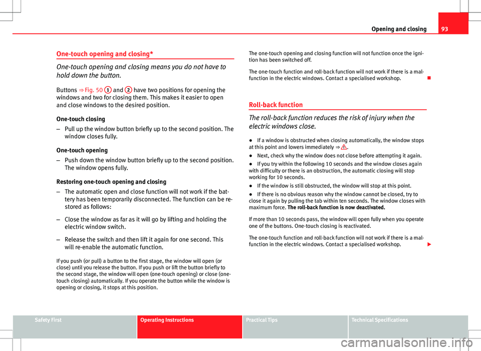 Seat Ibiza SC 2012 Owners Manual 93
Opening and closing
One-touch opening and closing*
One-touch opening and closing means you do not have to
hold down the button.
Buttons ⇒ Fig. 50 1
and 2 have two positions for opening the
w Seat Ibiza SC 2012 Owners Manual 93
Opening and closing
One-touch opening and closing*
One-touch opening and closing means you do not have to
hold down the button.
Buttons ⇒ Fig. 50 1
and 2 have two positions for opening the
w