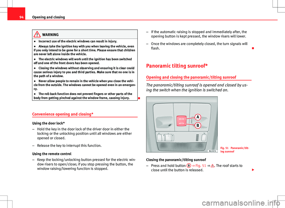 Seat Ibiza SC 2012 Owners Manual 94Opening and closing
WARNING
● Incorrect use of the electric windows can result in injury.
● Always take the ignition key with you when leaving the vehicle, even
if you only intend to be gone for Seat Ibiza SC 2012 Owners Manual 94Opening and closing
WARNING
● Incorrect use of the electric windows can result in injury.
● Always take the ignition key with you when leaving the vehicle, even
if you only intend to be gone for