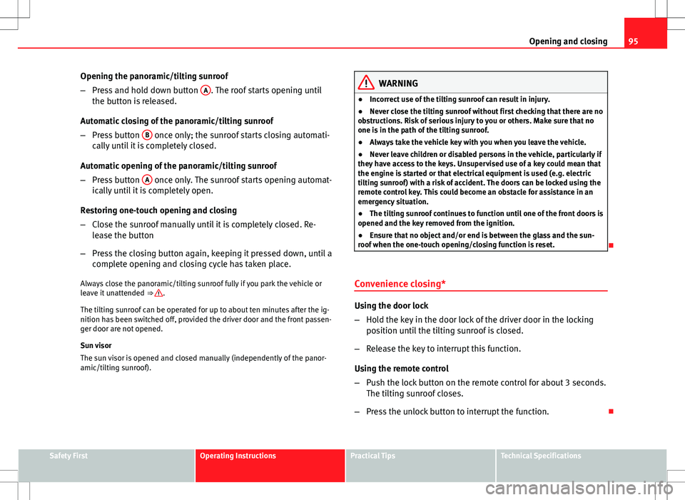 Seat Ibiza SC 2012 Owners Manual 95
Opening and closing
Opening the panoramic/tilting sunroof
– Press and hold down button A
. The roof starts opening until
the button is released.
Automatic closing of the panoramic/tilting sunroo Seat Ibiza SC 2012 Owners Manual 95
Opening and closing
Opening the panoramic/tilting sunroof
– Press and hold down button A
. The roof starts opening until
the button is released.
Automatic closing of the panoramic/tilting sunroo