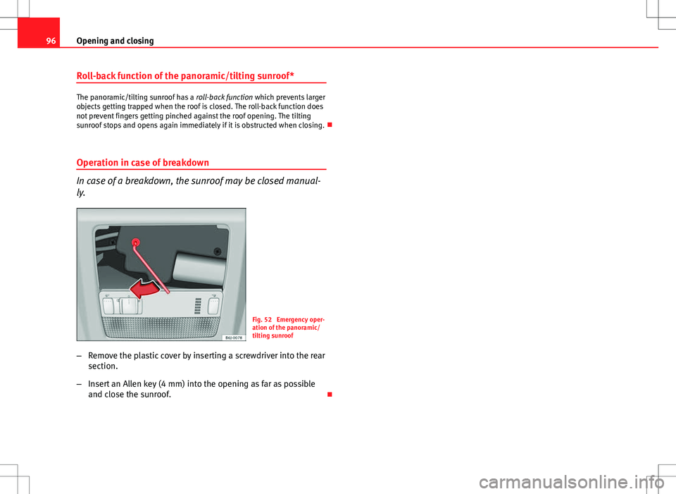 Seat Ibiza SC 2012 Owners Manual 96Opening and closing
Roll-back function of the panoramic/tilting sunroof*
The panoramic/tilting sunroof has a roll-back function which prevents larger
objects getting trapped when the roof is closed Seat Ibiza SC 2012 Owners Manual 96Opening and closing
Roll-back function of the panoramic/tilting sunroof*
The panoramic/tilting sunroof has a roll-back function which prevents larger
objects getting trapped when the roof is closed