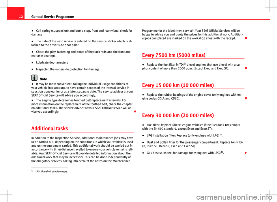 Seat Ibiza SC 2012  Maintenance programme 12General Service Programme
● Coil spring (suspension) and bump stop, front and rear: visual check for
damage
● The date of the next service is entered on the service sticker which is at-
tached t