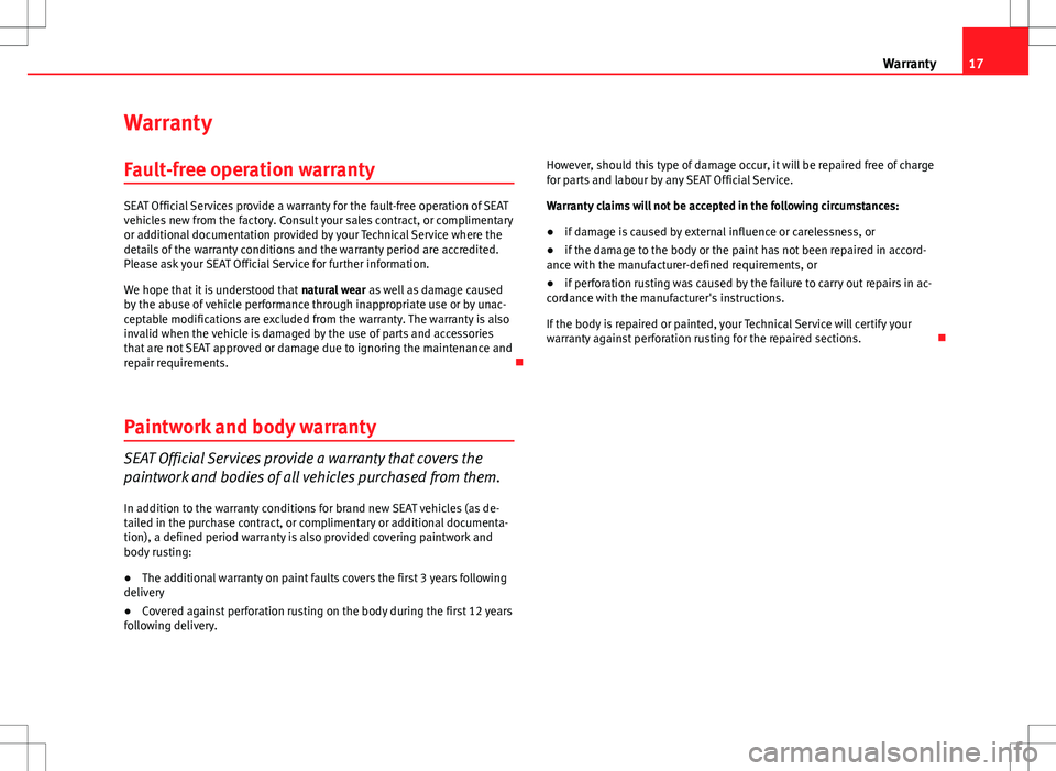 Seat Ibiza SC 2012  Maintenance programme 17
Warranty
Warranty Fault-free operation warranty
SEAT Official Services provide a warranty for the fault-free operation of SEAT
vehicles new from the factory. Consult your sales contract, or complim