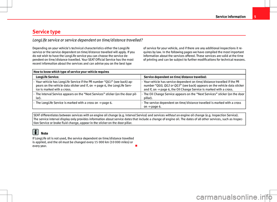 Seat Ibiza SC 2012  Maintenance programme 5
Service information
Service type
LongLife service or service dependent on time/distance travelled?
Depending on your vehicle's technical characteristics either the LongLife
service or the servic