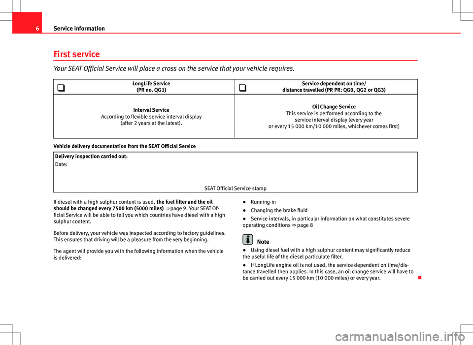 Seat Ibiza SC 2012  Maintenance programme 6Service information
First service
Your SEAT Official Service will place a cross on the service that your vehicle requires.
 LongLife Service
(PR no. QG1) Service dependent on time/
distance tra