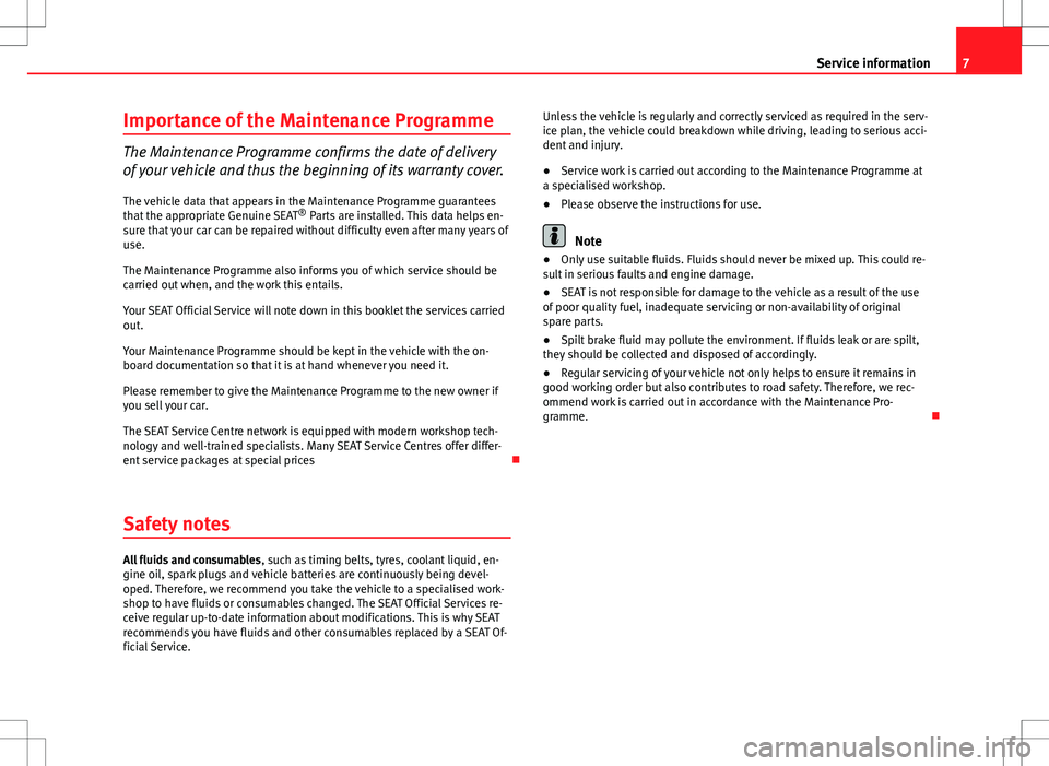 Seat Ibiza SC 2012 Maintenance programme 7
Service information
Importance of the Maintenance Programme
The Maintenance Programme confirms the date of delivery
of your vehicle and thus the beginning of its warranty cover.
The vehicle data tha Seat Ibiza SC 2012 Maintenance programme 7
Service information
Importance of the Maintenance Programme
The Maintenance Programme confirms the date of delivery
of your vehicle and thus the beginning of its warranty cover.
The vehicle data tha
