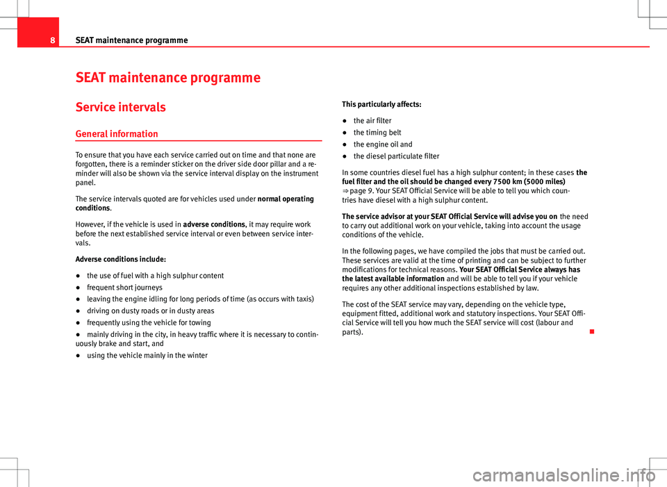 Seat Ibiza SC 2012 Maintenance programme 8SEAT maintenance programme
SEAT maintenance programme
Service intervals General information
To ensure that you have each service carried out on time and that none are
forgotten, there is a reminder s Seat Ibiza SC 2012 Maintenance programme 8SEAT maintenance programme
SEAT maintenance programme
Service intervals General information
To ensure that you have each service carried out on time and that none are
forgotten, there is a reminder s