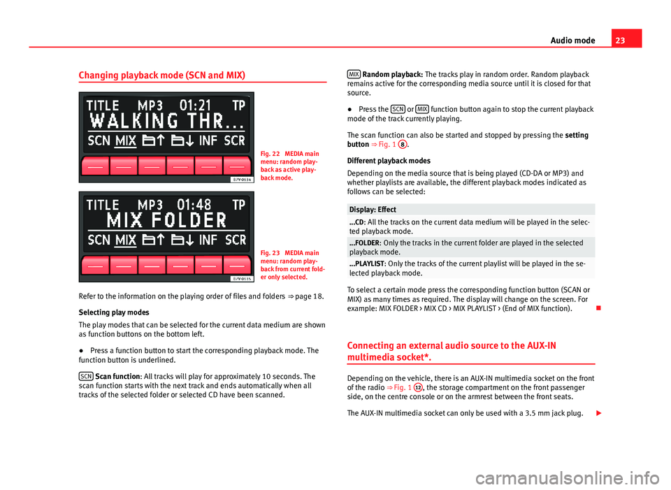 Seat Ibiza SC 2012  SOUND SYSTEM 1.X 23Audio modeChanging playback mode (SCN and MIX)Fig. 22 
MEDIA mainmenu: random play-back as active play-back mode.
Fig. 23 
MEDIA mainmenu: random play-back from current fold-er only selected.
Refer 