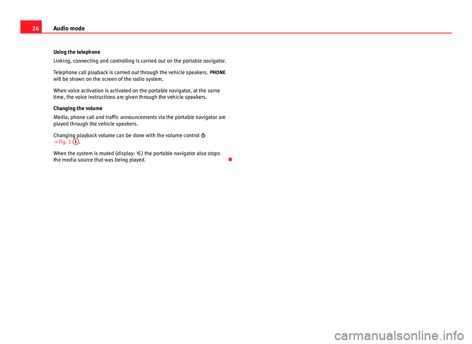 Seat Ibiza SC 2012  SOUND SYSTEM 1.X 26Audio modeUsing the telephone
Linking, connecting and controlling is carried out on the portable navigator.
Telephone call playback is carried out through the vehicle speakers. PHONEwill be shown on