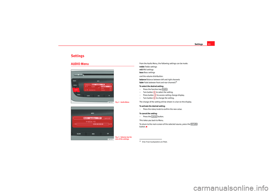 Seat Ibiza SC 2012 CAR STEREO MP3 Settings11
SettingsAUDIO Menu
From the Audio Menu, the following settings can be made:
trebleTreble settings
mid Mid settings
bass Bass settings
and the volume distribution:
balance Balance between l Seat Ibiza SC 2012 CAR STEREO MP3 Settings11
SettingsAUDIO Menu
From the Audio Menu, the following settings can be made:
trebleTreble settings
mid Mid settings
bass Bass settings
and the volume distribution:
balance Balance between l