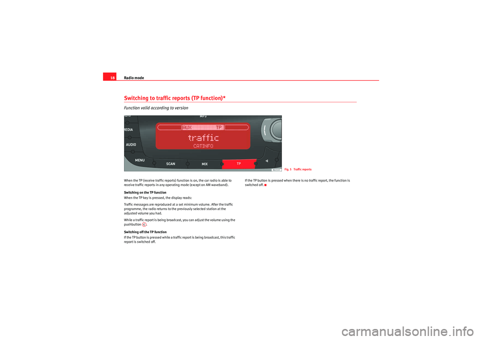 Seat Ibiza SC 2012 CAR STEREO MP3 Radio mode
18Switching to traffic reports (TP function)*Function valid according to versionWhen the TP (receive traffic reports) function is on, the car radio is able to
receive traffic reports in an Seat Ibiza SC 2012 CAR STEREO MP3 Radio mode
18Switching to traffic reports (TP function)*Function valid according to versionWhen the TP (receive traffic reports) function is on, the car radio is able to
receive traffic reports in an