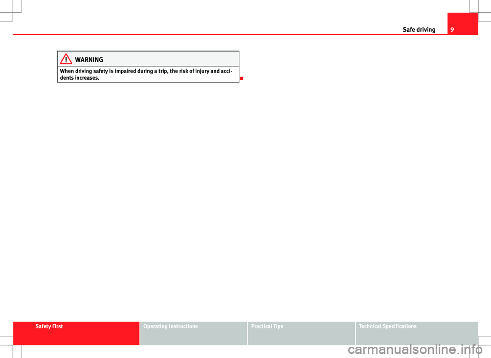 Seat Ibiza ST 2012  Owners manual 9
Safe driving
WARNING
When driving safety is impaired during a trip, the risk of injury and acci-
dents increases.

Safety FirstOperating InstructionsPractical TipsTechnical Specifications  
