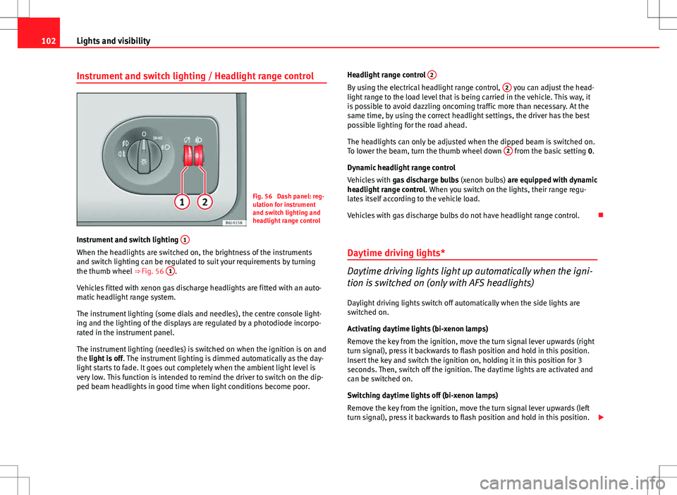 Seat Ibiza ST 2012 Owners manual 102Lights and visibility
Instrument and switch lighting / Headlight range control
Fig. 56 Dash panel: reg-
ulation for instrument
and switch lighting and
headlight range control
Instrument and switch Seat Ibiza ST 2012 Owners manual 102Lights and visibility
Instrument and switch lighting / Headlight range control
Fig. 56 Dash panel: reg-
ulation for instrument
and switch lighting and
headlight range control
Instrument and switch