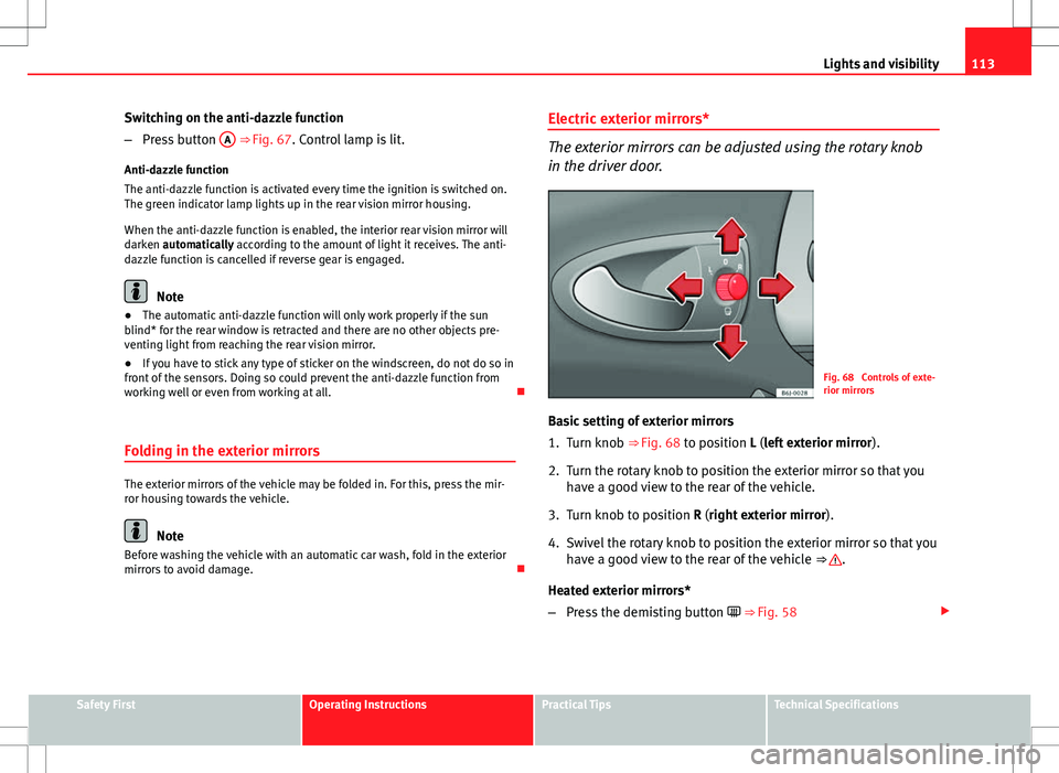 Seat Ibiza ST 2012 Owners manual 113
Lights and visibility
Switching on the anti-dazzle function
– Press button A
⇒ Fig. 67. Control lamp is lit.
Anti-dazzle function
The anti-dazzle function is activated every time the ignit Seat Ibiza ST 2012 Owners manual 113
Lights and visibility
Switching on the anti-dazzle function
– Press button A
⇒ Fig. 67. Control lamp is lit.
Anti-dazzle function
The anti-dazzle function is activated every time the ignit