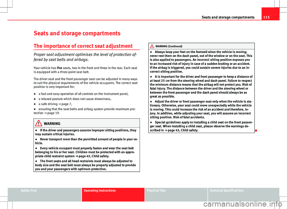 Seat Ibiza ST 2012 Owners manual 115
Seats and storage compartments
Seats and storage compartments The importance of correct seat adjustment
Proper seat adjustment optimises the level of protection of-
fered by seat belts and airbags Seat Ibiza ST 2012 Owners manual 115
Seats and storage compartments
Seats and storage compartments The importance of correct seat adjustment
Proper seat adjustment optimises the level of protection of-
fered by seat belts and airbags