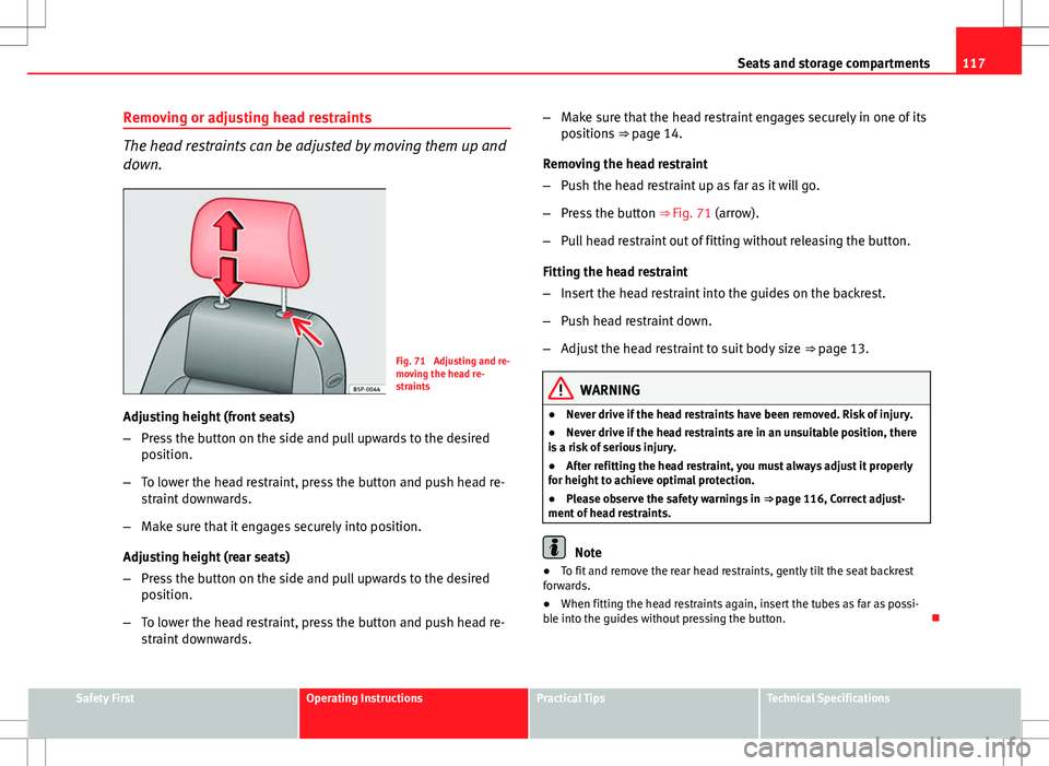 Seat Ibiza ST 2012 Owners manual 117
Seats and storage compartments
Removing or adjusting head restraints
The head restraints can be adjusted by moving them up and
down.
Fig. 71 Adjusting and re-
moving the head re-
straints
Adjusti Seat Ibiza ST 2012 Owners manual 117
Seats and storage compartments
Removing or adjusting head restraints
The head restraints can be adjusted by moving them up and
down.
Fig. 71 Adjusting and re-
moving the head re-
straints
Adjusti