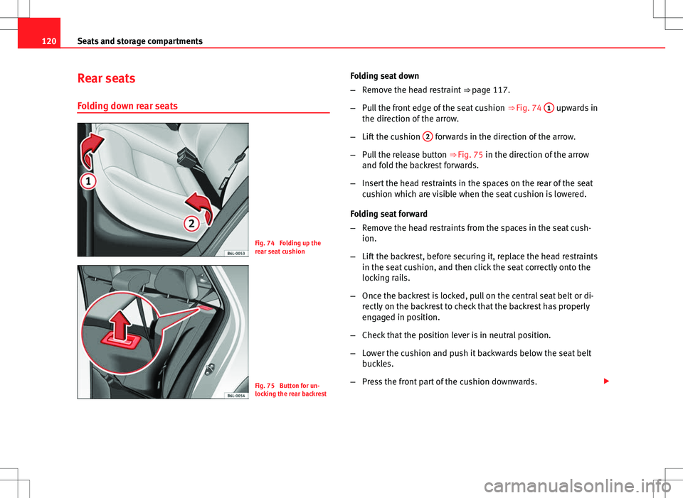 Seat Ibiza ST 2012 Owners manual 120Seats and storage compartments
Rear seats
Folding down rear seats
Fig. 74 Folding up the
rear seat cushion
Fig. 75 Button for un-
locking the rear backrest Folding seat down
β
Remove the head r Seat Ibiza ST 2012 Owners manual 120Seats and storage compartments
Rear seats
Folding down rear seats
Fig. 74 Folding up the
rear seat cushion
Fig. 75 Button for un-
locking the rear backrest Folding seat down
β
Remove the head r
