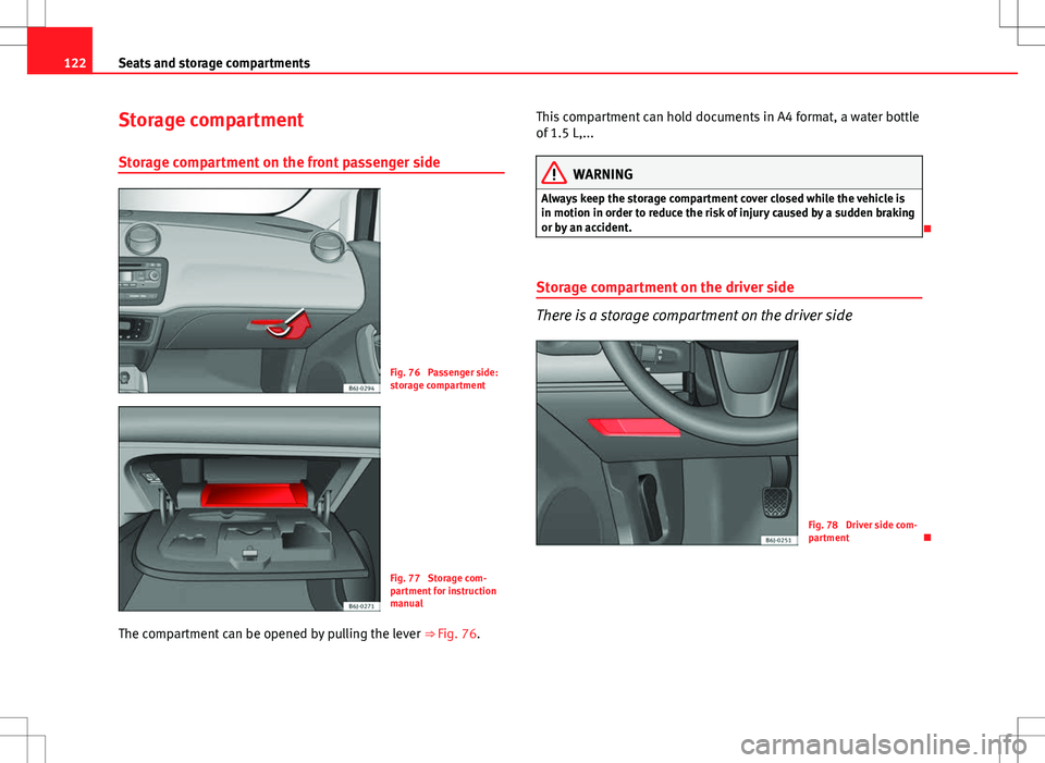 Seat Ibiza ST 2012 Owners manual 122Seats and storage compartments
Storage compartment
Storage compartment on the front passenger side
Fig. 76 Passenger side:
storage compartment
Fig. 77 Storage com-
partment for instruction
manual Seat Ibiza ST 2012 Owners manual 122Seats and storage compartments
Storage compartment
Storage compartment on the front passenger side
Fig. 76 Passenger side:
storage compartment
Fig. 77 Storage com-
partment for instruction
manual