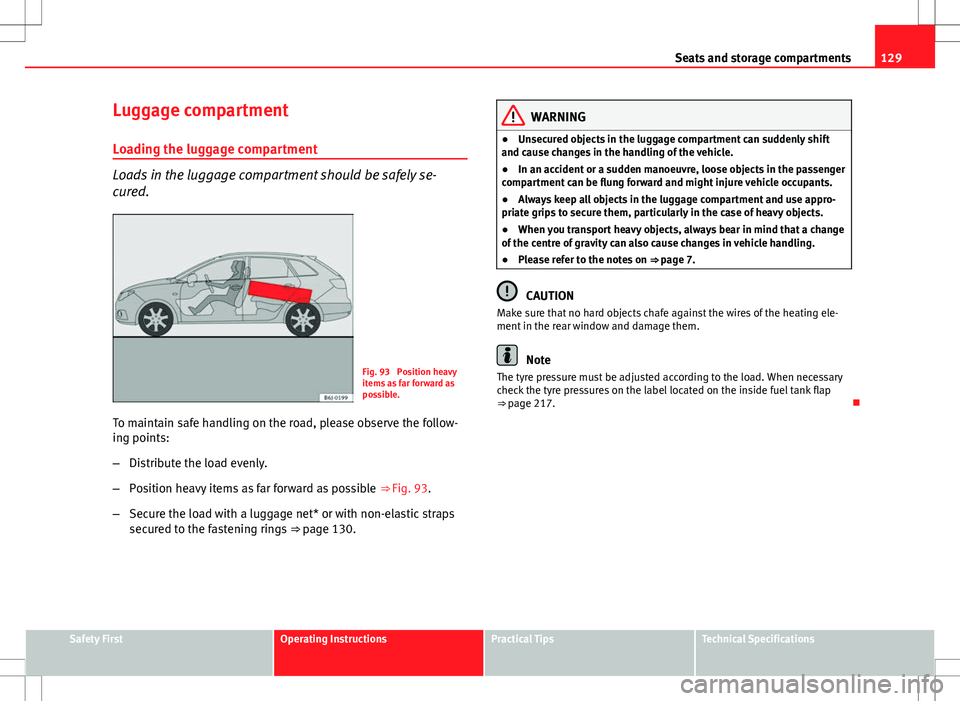 Seat Ibiza ST 2012 Owners manual 129
Seats and storage compartments
Luggage compartment
Loading the luggage compartment
Loads in the luggage compartment should be safely se-
cured.
Fig. 93 Position heavy
items as far forward as
poss Seat Ibiza ST 2012 Owners manual 129
Seats and storage compartments
Luggage compartment
Loading the luggage compartment
Loads in the luggage compartment should be safely se-
cured.
Fig. 93 Position heavy
items as far forward as
poss
