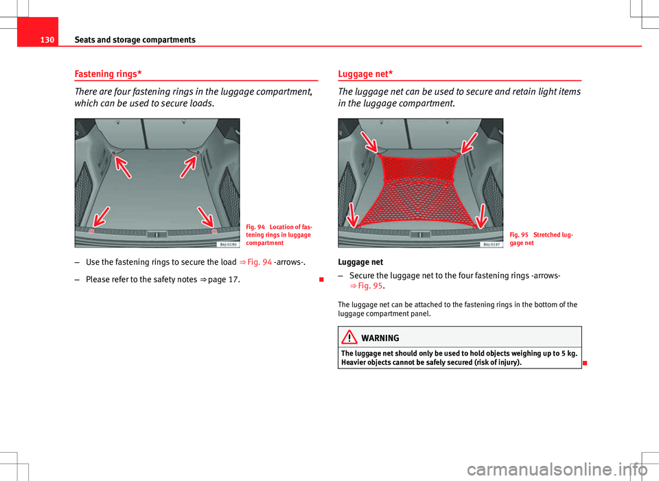 Seat Ibiza ST 2012 Owners manual 130Seats and storage compartments
Fastening rings*
There are four fastening rings in the luggage compartment,
which can be used to secure loads.
Fig. 94 Location of fas-
tening rings in luggage
compa Seat Ibiza ST 2012 Owners manual 130Seats and storage compartments
Fastening rings*
There are four fastening rings in the luggage compartment,
which can be used to secure loads.
Fig. 94 Location of fas-
tening rings in luggage
compa
