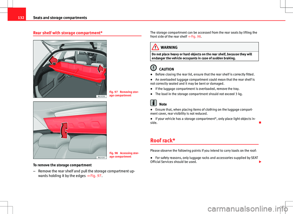 Seat Ibiza ST 2012 Owners manual 132Seats and storage compartments
Rear shelf with storage compartment*
Fig. 97 Removing stor-
age compartment
Fig. 98 Accessing stor-
age compartment
To remove the storage compartment
– Remove the Seat Ibiza ST 2012 Owners manual 132Seats and storage compartments
Rear shelf with storage compartment*
Fig. 97 Removing stor-
age compartment
Fig. 98 Accessing stor-
age compartment
To remove the storage compartment
– Remove the