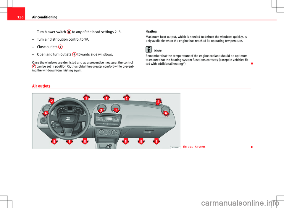 Seat Ibiza ST 2012 Owners manual 136Air conditioning
–Turn blower switch B
to any of the head settings 2 -3.
– Turn air distribution control to .
– Close outlets 3
–
Open and turn outlets 4 towards side windows.
Once Seat Ibiza ST 2012 Owners manual 136Air conditioning
–Turn blower switch B
to any of the head settings 2 -3.
– Turn air distribution control to .
– Close outlets 3
–
Open and turn outlets 4 towards side windows.
Once