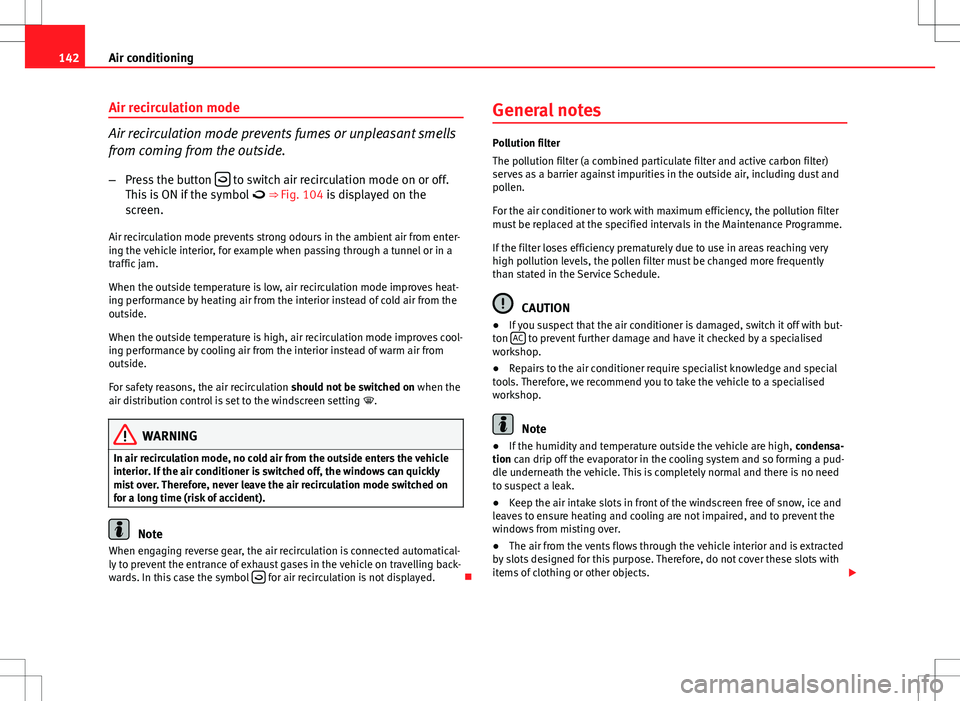 Seat Ibiza ST 2012 Owners manual 142Air conditioning
Air recirculation mode
Air recirculation mode prevents fumes or unpleasant smells
from coming from the outside.
– Press the button
to switch air recirculation mode on or of Seat Ibiza ST 2012 Owners manual 142Air conditioning
Air recirculation mode
Air recirculation mode prevents fumes or unpleasant smells
from coming from the outside.
– Press the button
to switch air recirculation mode on or of