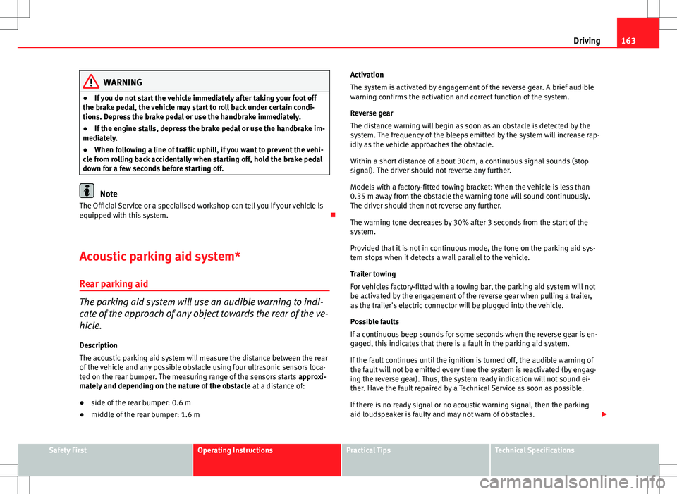 Seat Ibiza ST 2012 Owners manual 163
Driving
WARNING
● If you do not start the vehicle immediately after taking your foot off
the brake pedal, the vehicle may start to roll back under certain condi-
tions. Depress the brake pedal o Seat Ibiza ST 2012 Owners manual 163
Driving
WARNING
● If you do not start the vehicle immediately after taking your foot off
the brake pedal, the vehicle may start to roll back under certain condi-
tions. Depress the brake pedal o