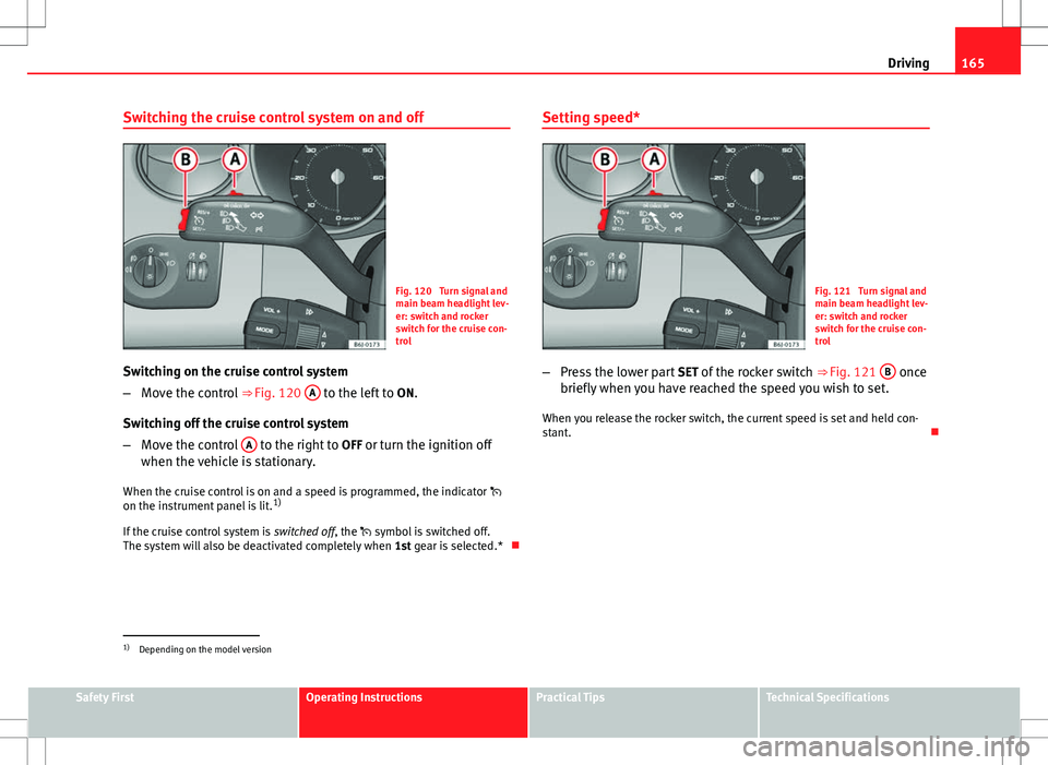 Seat Ibiza ST 2012 Owners manual 165
Driving
Switching the cruise control system on and off
Fig. 120 Turn signal and
main beam headlight lev-
er: switch and rocker
switch for the cruise con-
trol
Switching on the cruise control syst Seat Ibiza ST 2012 Owners manual 165
Driving
Switching the cruise control system on and off
Fig. 120 Turn signal and
main beam headlight lev-
er: switch and rocker
switch for the cruise con-
trol
Switching on the cruise control syst