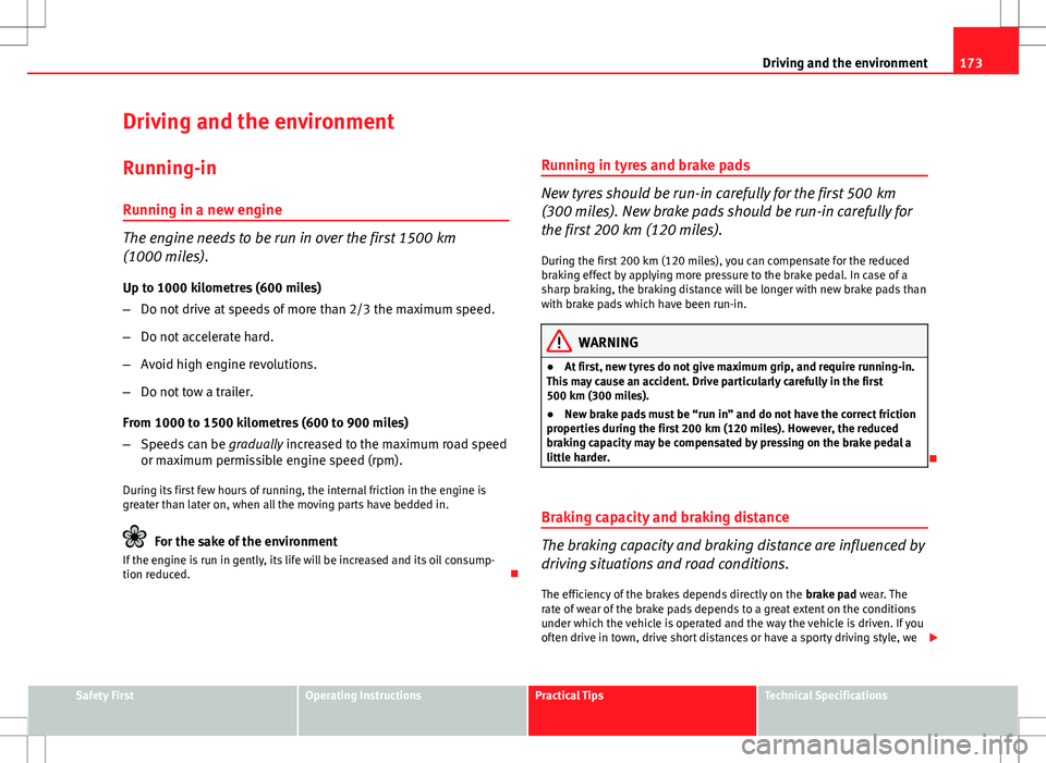 Seat Ibiza ST 2012 Owners manual 173
Driving and the environment
Driving and the environment
Running-in Running in a new engine
The engine needs to be run in over the first 1500 km
(1000 miles).
Up to 1000 kilometres (600 miles)
– Seat Ibiza ST 2012 Owners manual 173
Driving and the environment
Driving and the environment
Running-in Running in a new engine
The engine needs to be run in over the first 1500 km
(1000 miles).
Up to 1000 kilometres (600 miles)
–