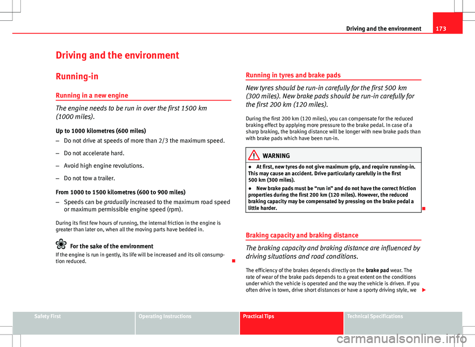 Seat Ibiza ST 2012  Owners manual 173
Driving and the environment
Driving and the environment
Running-in Running in a new engine
The engine needs to be run in over the first 1500  km
(1000 miles).
Up to 1000 kilometres (600 miles)
–