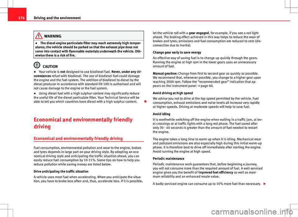 Seat Ibiza ST 2012 Owners manual 176Driving and the environment
WARNING
● The diesel engine particulate filter may reach extremely high temper-
atures; the vehicle should be parked so that the exhaust pipe does not
come into contac Seat Ibiza ST 2012 Owners manual 176Driving and the environment
WARNING
● The diesel engine particulate filter may reach extremely high temper-
atures; the vehicle should be parked so that the exhaust pipe does not
come into contac