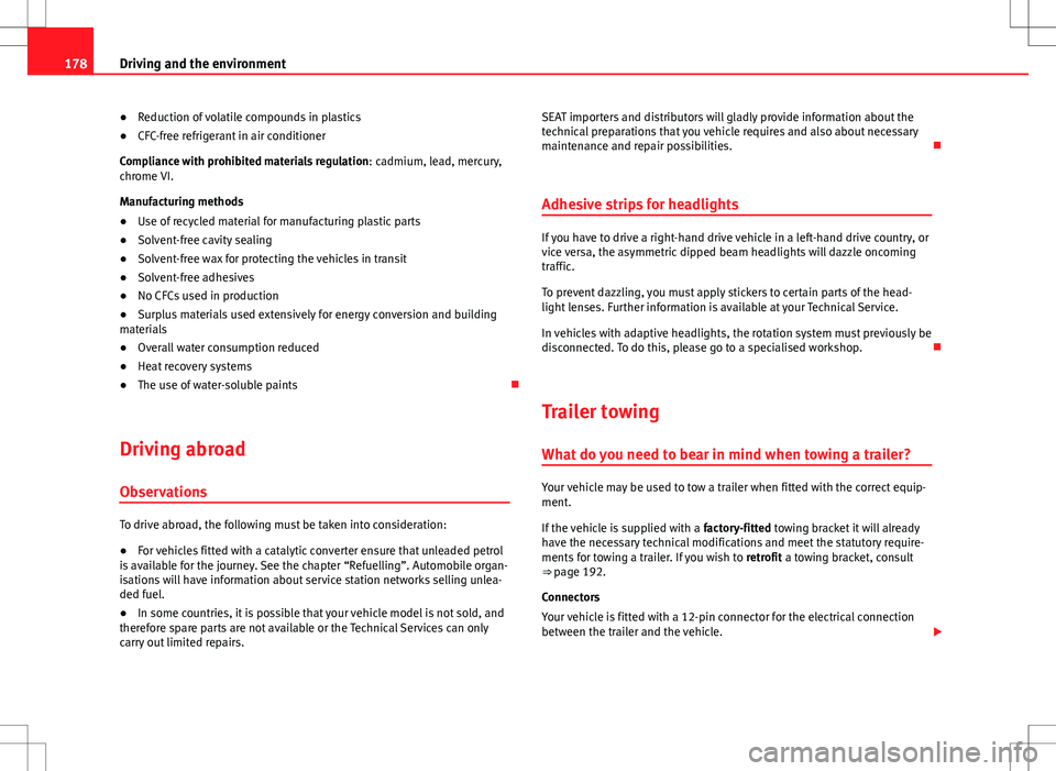 Seat Ibiza ST 2012  Owners manual 178Driving and the environment
●Reduction of volatile compounds in plastics
● CFC-free refrigerant in air conditioner
Compliance with prohibited materials regulation : cadmium, lead, mercury,
chro