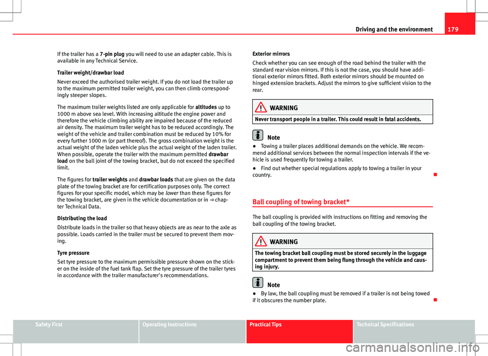 Seat Ibiza ST 2012 Owners manual 179
Driving and the environment
If the trailer has a 7-pin plug you will need to use an adapter cable. This is
available in any Technical Service.
Trailer weight/drawbar load
Never exceed the authori Seat Ibiza ST 2012 Owners manual 179
Driving and the environment
If the trailer has a 7-pin plug you will need to use an adapter cable. This is
available in any Technical Service.
Trailer weight/drawbar load
Never exceed the authori
