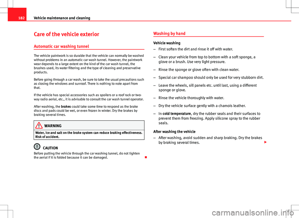 Seat Ibiza ST 2012 Owners manual 182Vehicle maintenance and cleaning
Care of the vehicle exterior
Automatic car washing tunnel
The vehicle paintwork is so durable that the vehicle can normally be washed
without problems in an automat Seat Ibiza ST 2012 Owners manual 182Vehicle maintenance and cleaning
Care of the vehicle exterior
Automatic car washing tunnel
The vehicle paintwork is so durable that the vehicle can normally be washed
without problems in an automat