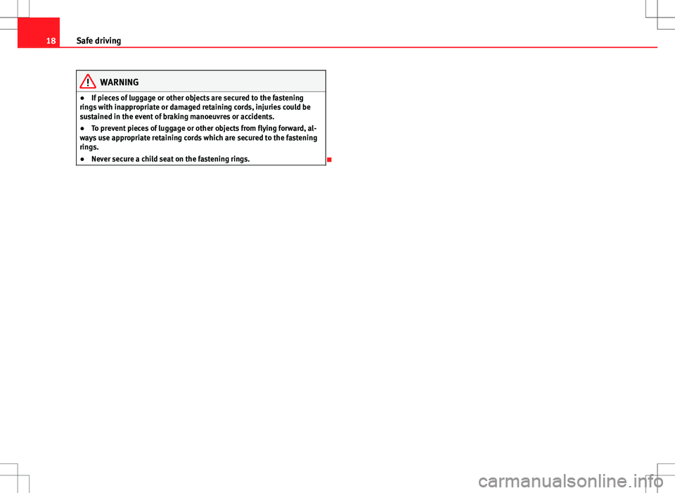 Seat Ibiza ST 2012 User Guide 18Safe driving
WARNING
● If pieces of luggage or other objects are secured to the fastening
rings with inappropriate or damaged retaining cords, injuries could be
sustained in the event of braking m