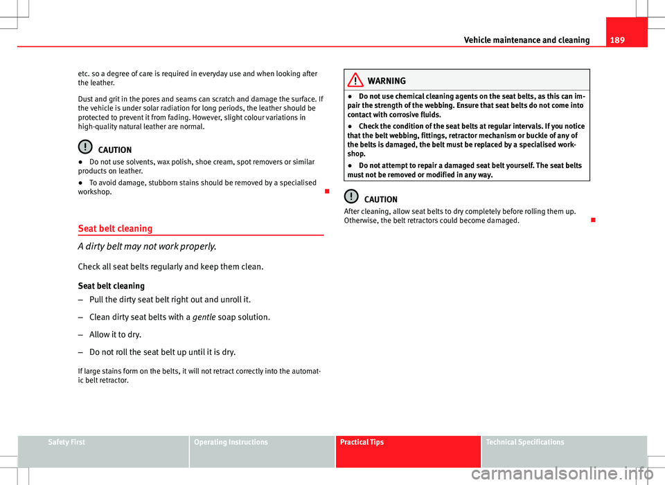 Seat Ibiza ST 2012 Owners manual 189
Vehicle maintenance and cleaning
etc. so a degree of care is required in everyday use and when looking after
the leather.
Dust and grit in the pores and seams can scratch and damage the surface. I Seat Ibiza ST 2012 Owners manual 189
Vehicle maintenance and cleaning
etc. so a degree of care is required in everyday use and when looking after
the leather.
Dust and grit in the pores and seams can scratch and damage the surface. I