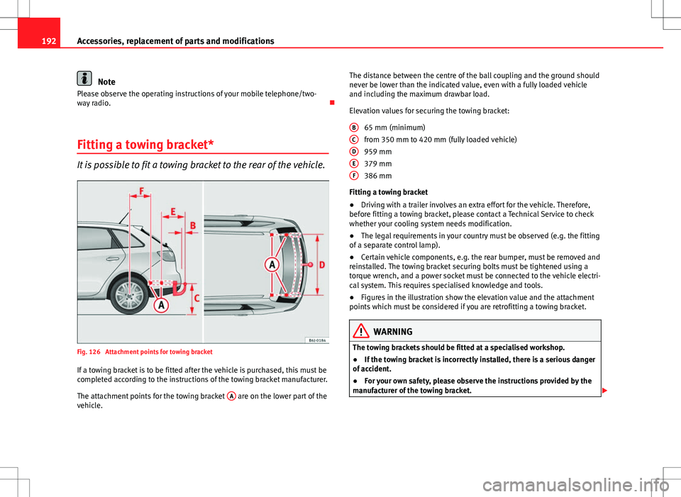 Seat Ibiza ST 2012 Owners manual 192Accessories, replacement of parts and modifications
Note
Please observe the operating instructions of your mobile telephone/two-
way radio.
Fitting a towing bracket*
It is possible to fit a tow Seat Ibiza ST 2012 Owners manual 192Accessories, replacement of parts and modifications
Note
Please observe the operating instructions of your mobile telephone/two-
way radio.
Fitting a towing bracket*
It is possible to fit a tow
